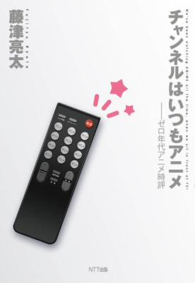 『チャンネルはいつもアニメ』藤津亮太／NTT出版
