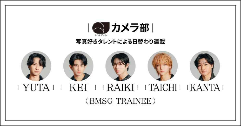 BMSG TRAINEEの連載がスタート！YUTA、KEI、RAIKI、TAICHI、KANTAが「QJカメラ部」新メンバーに就任