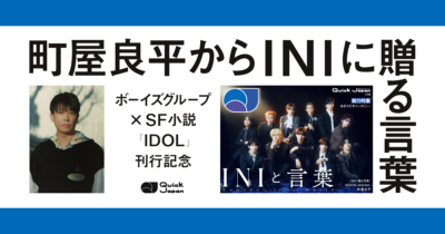 優しさとは知性、表現、音楽であること【町屋良平／INIに贈る言葉】
