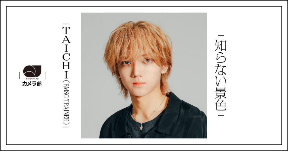 TAICHI（BMSG TRAINEE）「知らない景色に記憶を重ねて」【QJカメラ部】