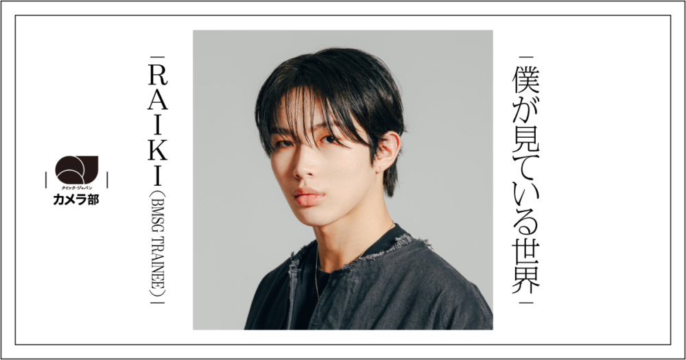 RAIKI（BMSG TRAINEE）「僕が見ている世界」【QJカメラ部】